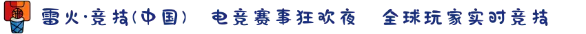 雷火·竞技(中国)⚡电竞赛事狂欢夜✪全球玩家实时竞技